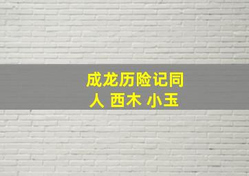 成龙历险记同人 西木 小玉